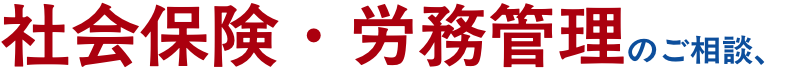 社会保険・労務管理のご相談、、お問い合わせください
